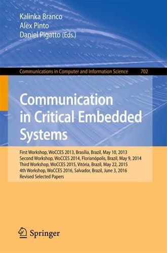 Communication in Critical Embedded Systems First Workshop, WoCCES 2013, Brasília, Brazil, May, 10, 2013, Second Workshop, WoCCES 2014, Florianópolis, Brazil, May 9, 2014, Third Workshop, WoCCES 2015, Vitória, Brazil, May 22, 2015, 4th Workshop, WoCCES 2016, Salvador, Brazil, June 3, 2016, Revised Selected Papers