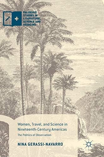 Women, Travel, and Science in Nineteenth-Century Americas The Politics of Observation