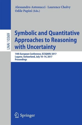 Symbolic and Quantitative Approaches to Reasoning with Uncertainty 14th European Conference, ECSQARU 2017, Lugano, Switzerland, July 10–14, 2017, Proceedings