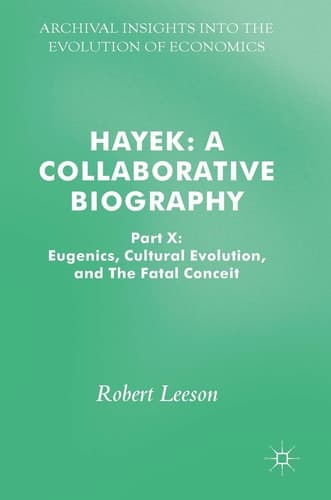 Hayek: A Collaborative Biography Part X: Eugenics, Cultural Evolution, and The Fatal Conceit