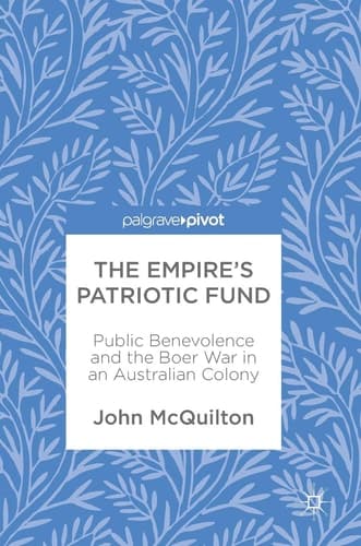 The Empire’s Patriotic Fund Public Benevolence and the Boer War in an Australian Colony