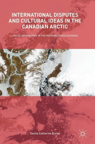 International Disputes and Cultural Ideas in the Canadian Arctic Arctic Sovereignty in the National Consciousness