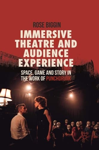Immersive Theatre and Audience Experience Space, Game and Story in the Work of Punchdrunk
