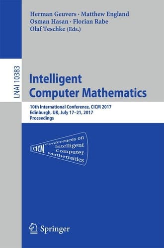 Intelligent Computer Mathematics 10th International Conference, CICM 2017, Edinburgh, UK, July 17-21, 2017, Proceedings