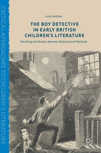 The Boy Detective in Early British Children’s Literature Patrolling the Borders between Boyhood and Manhood
