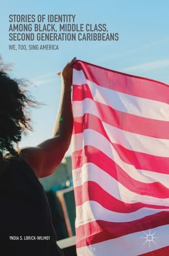 Stories of Identity among Black, Middle Class, Second Generation Caribbeans We, Too, Sing America