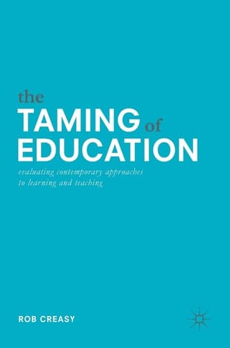 The Taming of Education Evaluating Contemporary Approaches to Learning and Teaching