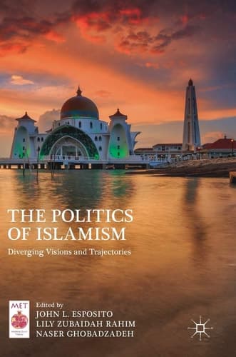 The Politics of Islamism Diverging Visions and Trajectories