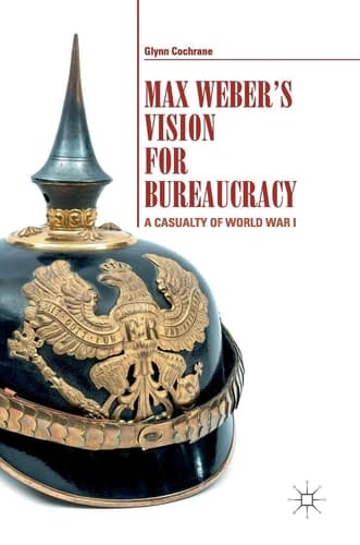 Max Weber's Vision for Bureaucracy A Casualty of World War I