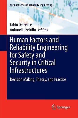 Human Factors and Reliability Engineering for Safety and Security in Critical Infrastructures Decision Making, Theory, and Practice