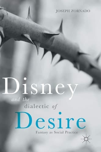 Disney and the Dialectic of Desire Fantasy as Social Practice