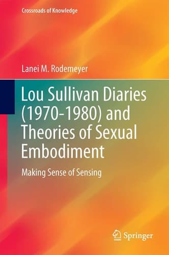 Lou Sullivan Diaries (1970-1980) and Theories of Sexual Embodiment Making Sense of Sensing