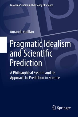 Pragmatic Idealism and Scientific Prediction A Philosophical System and Its Approach to Prediction in Science