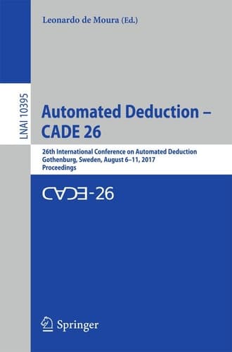 Automated Deduction – CADE 26 26th International Conference on Automated Deduction, Gothenburg, Sweden, August 6–11, 2017, Proceedings