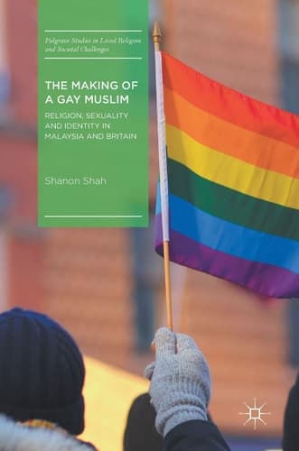 The Making of a Gay Muslim Religion, Sexuality and Identity in Malaysia and Britain