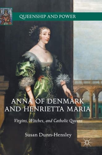 Anna of Denmark and Henrietta Maria Virgins, Witches, and Catholic Queens