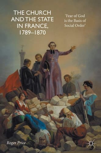 The Church and the State in France, 1789-1870 'Fear of God is the Basis of Social Order'