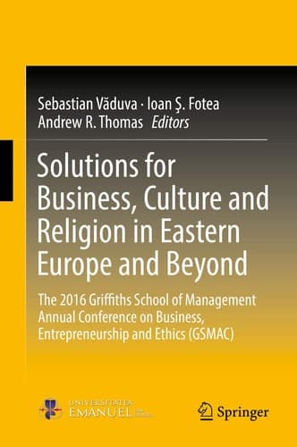 Solutions for Business, Culture and Religion in Eastern Europe and Beyond The 2016 Griffiths School of Management Annual Conference on Business, Entrepreneurship and Ethics (GSMAC)