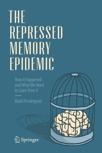 The Repressed Memory Epidemic How It Happened and What We Need to Learn from It