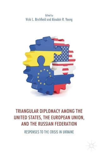 Triangular Diplomacy among the United States, the European Union, and the Russian Federation Responses to the Crisis in Ukraine