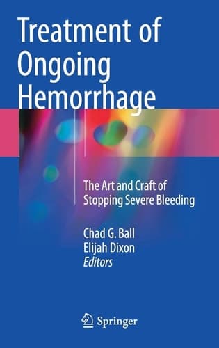 Treatment of Ongoing Hemorrhage The Art and Craft of Stopping Severe Bleeding