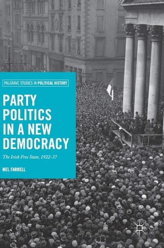 Party Politics in a New Democracy The Irish Free State, 1922-37