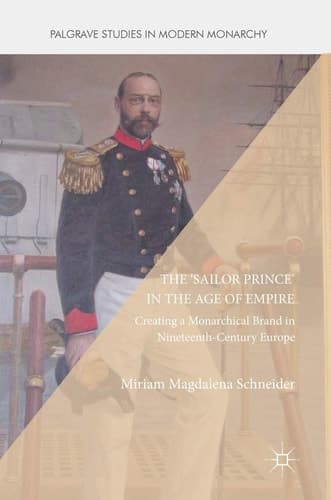The 'Sailor Prince' in the Age of Empire Creating a Monarchical Brand in Nineteenth-Century Europe