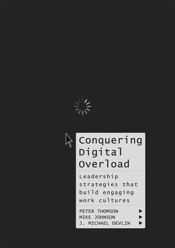 Conquering Digital Overload Leadership strategies that build engaging work cultures