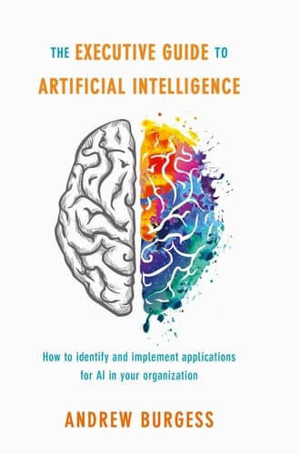 The Executive Guide to Artificial Intelligence How to Identify and Implement Applications for AI in Your Organization