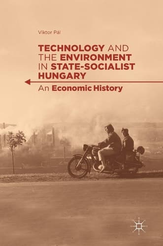 Technology and the Environment in State-Socialist Hungary An Economic History