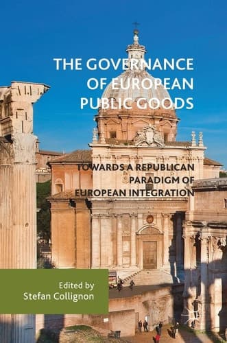 The Governance of European Public Goods Towards a Republican Paradigm of European Integration