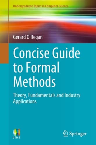 Concise Guide to Formal Methods Theory, Fundamentals and Industry Applications