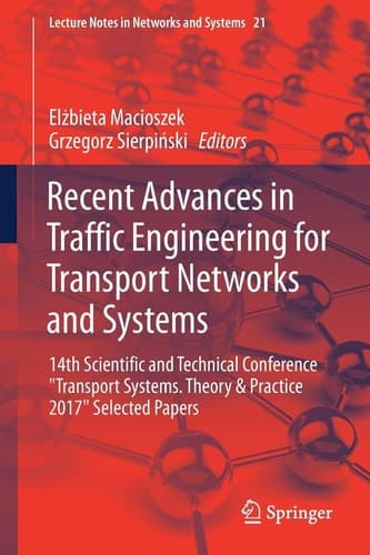 Recent Advances in Traffic Engineering for Transport Networks and Systems 14th Scientific and Technical Conference "Transport Systems. Theory & Practice 2017" Selected Papers