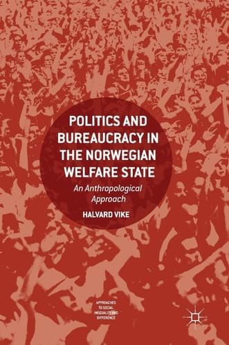 Politics and Bureaucracy in the Norwegian Welfare State An Anthropological Approach