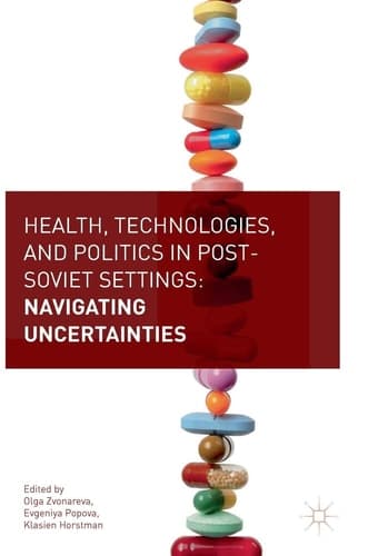 Health, Technologies, and Politics in Post-Soviet Settings Navigating Uncertainties