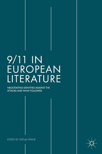 9/11 in European Literature Negotiating Identities Against the Attacks and What Followed