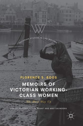 Memoirs of Victorian Working-Class Women The Hard Way Up