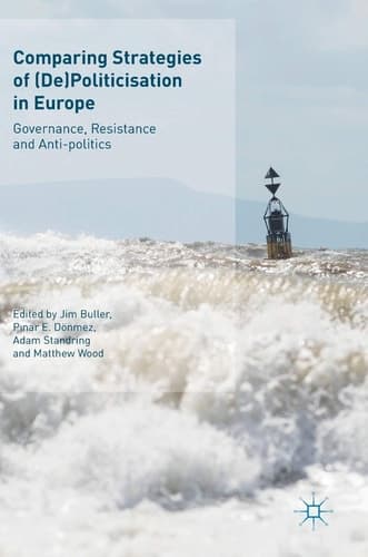 Comparing Strategies of (De)Politicisation in Europe Governance, Resistance and Anti-politics