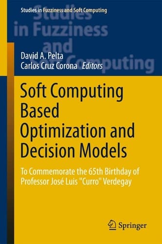 Soft Computing Based Optimization and Decision Models To Commemorate the 65th Birthday of Professor José Luis "Curro" Verdegay