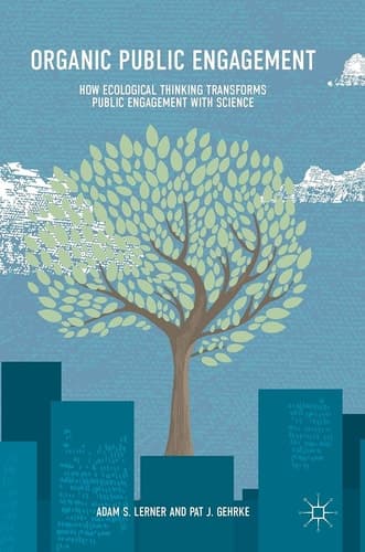 Organic Public Engagement How Ecological Thinking Transforms Public Engagement with Science
