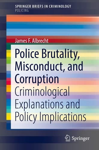 Police Brutality, Misconduct, and Corruption Criminological Explanations and Policy Implications