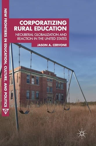 Corporatizing Rural Education Neoliberal Globalization and Reaction in the United States