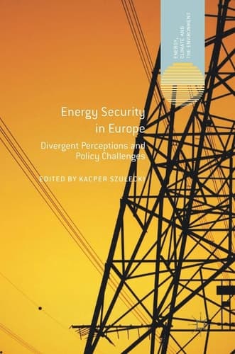 Energy Security in Europe Divergent Perceptions and Policy Challenges