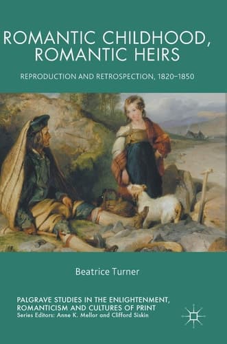 Romantic Childhood, Romantic Heirs Reproduction and Retrospection, 1820 - 1850