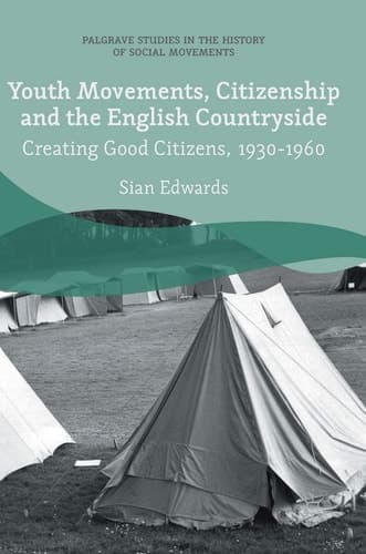 Youth Movements, Citizenship and the English Countryside Creating Good Citizens, 1930-1960