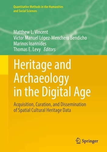 Heritage and Archaeology in the Digital Age Acquisition, Curation, and Dissemination of Spatial Cultural Heritage Data