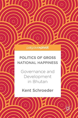 Politics of Gross National Happiness Governance and Development in Bhutan