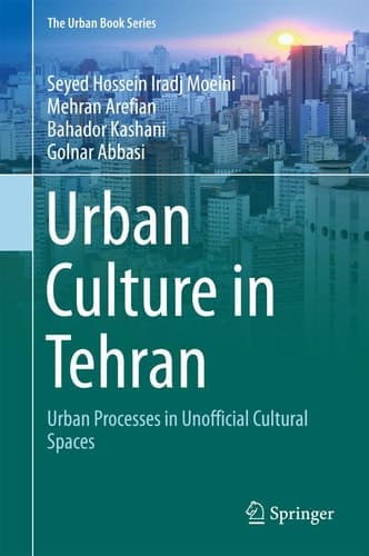 Urban Culture in Tehran Urban Processes in Unofficial Cultural Spaces