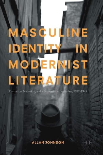 Masculine Identity in Modernist Literature Castration, Narration, and a Sense of the Beginning, 1919-1945