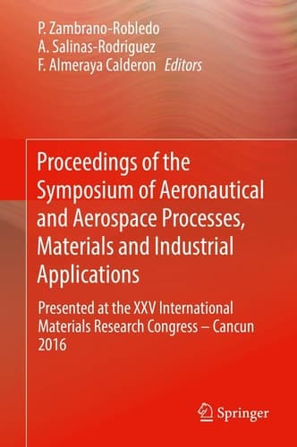 Proceedings of the Symposium of Aeronautical and Aerospace Processes, Materials and Industrial Applications Presented at the XXV International Materials Research Congress – Cancun 2016